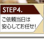 STEP4.ご依頼当日は安心してお任せ！